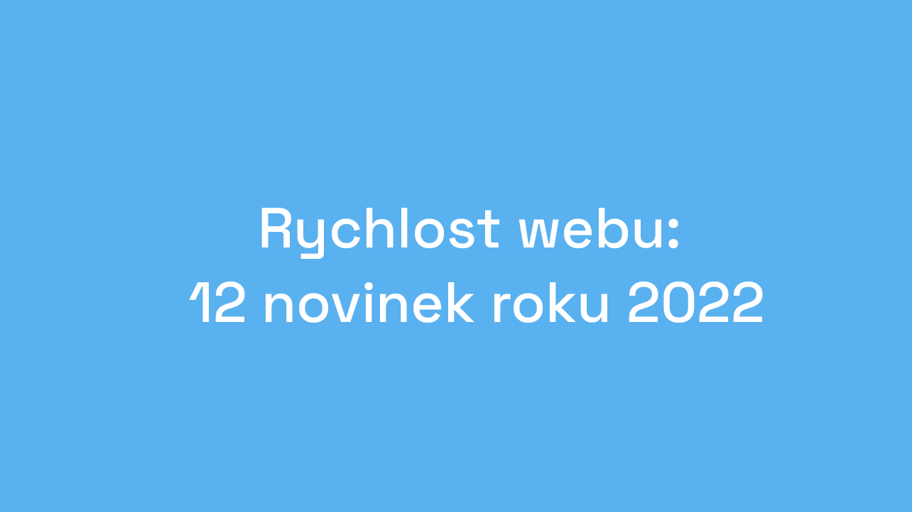 Rychlost webu: 12 novinek roku 2022